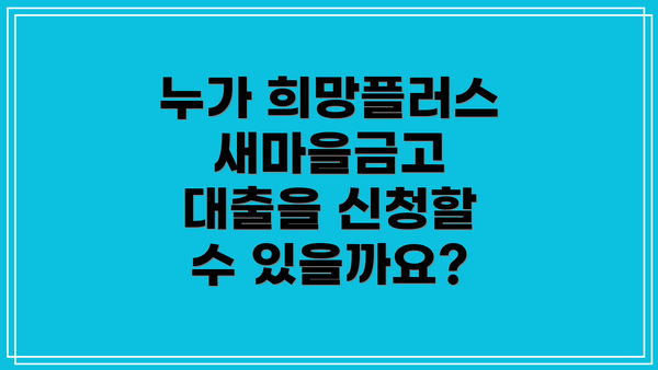누가 희망플러스 새마을금고 대출을 신청할 수 있을까요?