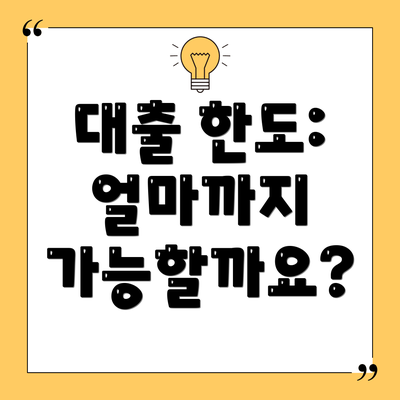 대출 한도: 얼마까지 가능할까요?