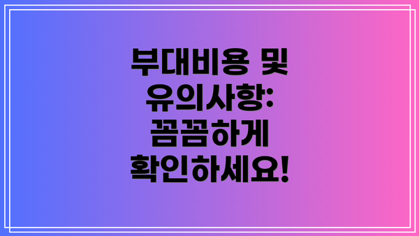 부대비용 및 유의사항: 꼼꼼하게 확인하세요!