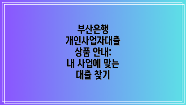 부산은행 개인사업자대출 상품 안내:  내 사업에 맞는 대출 찾기