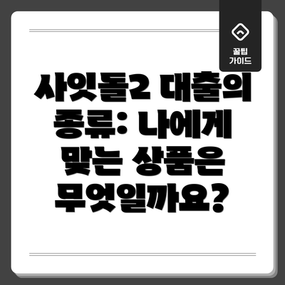 사잇돌2 대출의 종류: 나에게 맞는 상품은 무엇일까요?