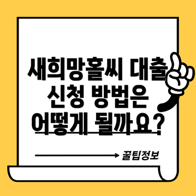 새희망홀씨 대출 신청 방법은 어떻게 될까요?