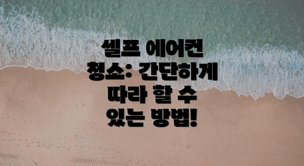 셀프 에어컨 청소: 간단하게 따라 할 수 있는 방법!