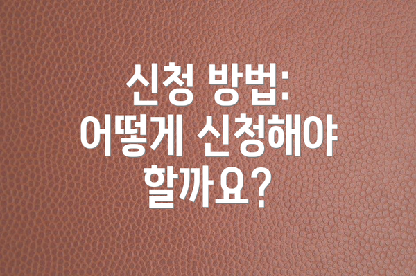 신청 방법: 어떻게 신청해야 할까요?