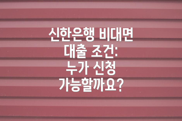 신한은행 비대면 대출 조건: 누가 신청 가능할까요?