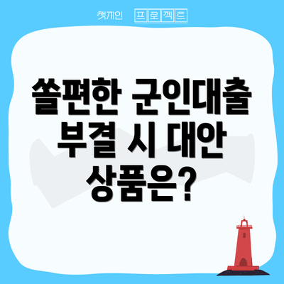 쏠편한 군인대출 부결 시 대안 상품은?