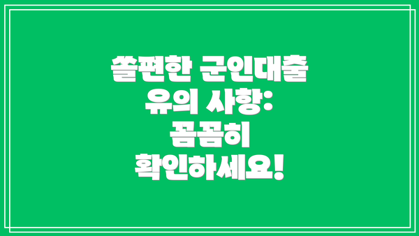 쏠편한 군인대출 유의 사항: 꼼꼼히 확인하세요!