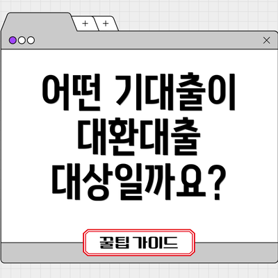 어떤 기대출이 대환대출 대상일까요?
