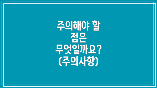 주의해야 할 점은 무엇일까요? (주의사항)