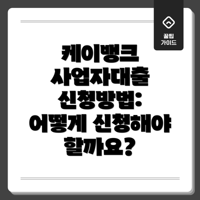 케이뱅크 사업자대출 신청방법: 어떻게 신청해야 할까요?
