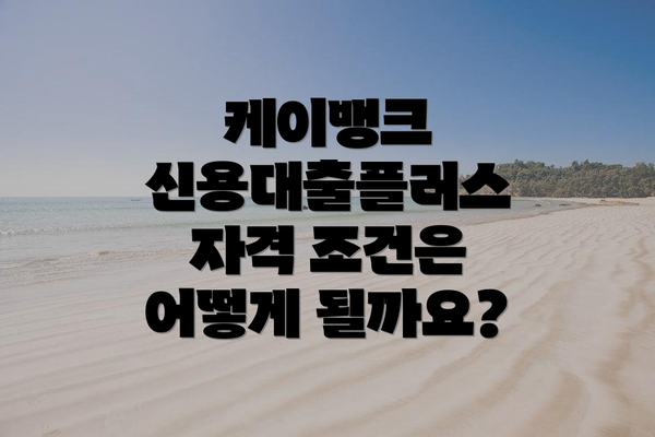 케이뱅크 신용대출플러스 자격 조건은 어떻게 될까요?