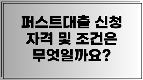 퍼스트대출 신청 자격 및 조건은 무엇일까요?