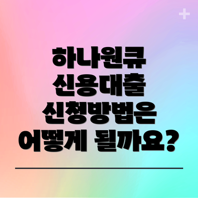 하나원큐 신용대출 신청방법은 어떻게 될까요?