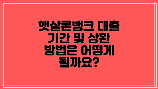 햇살론뱅크 대출 기간 및 상환 방법은 어떻게 될까요?
