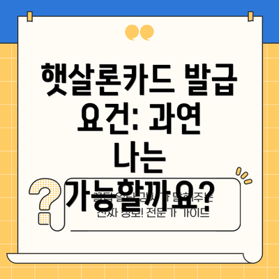 햇살론카드 발급 요건: 과연 나는 가능할까요?