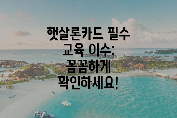 햇살론카드 필수 교육 이수:  꼼꼼하게 확인하세요!
