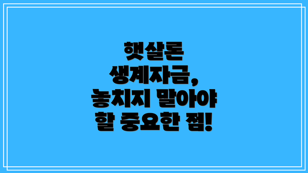 햇살론 생계자금, 놓치지 말아야 할 중요한 점!