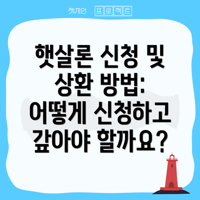 햇살론 신청 및 상환 방법: 어떻게 신청하고 갚아야 할까요?