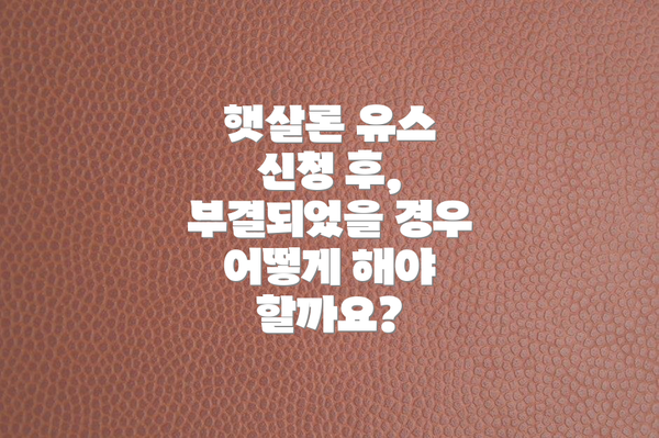 햇살론 유스 신청 후, 부결되었을 경우 어떻게 해야 할까요?