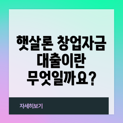 햇살론 창업자금 대출이란 무엇일까요?