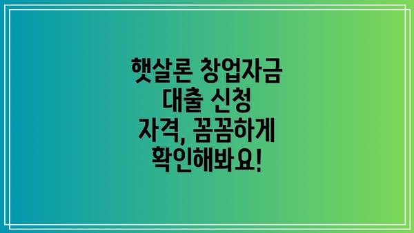 햇살론 창업자금 대출 신청 자격, 꼼꼼하게 확인해봐요!