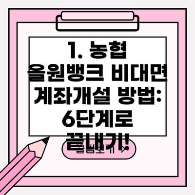 1. 농협 올원뱅크 비대면 계좌개설 방법: 6단계로 끝내기!
