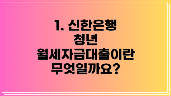 1. 신한은행 청년 월세자금대출이란 무엇일까요?