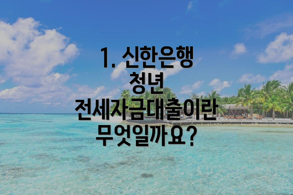 1. 신한은행 청년 전세자금대출이란 무엇일까요?