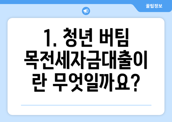 1. 청년 버팀목전세자금대출이란 무엇일까요?