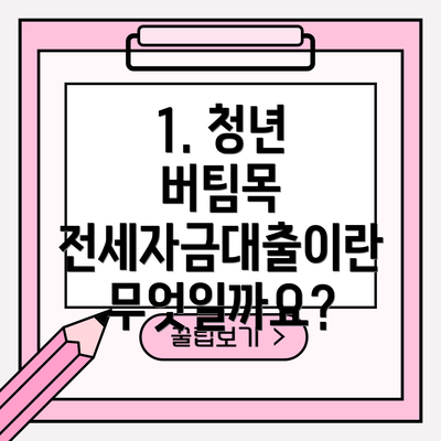 1. 청년 버팀목 전세자금대출이란 무엇일까요?