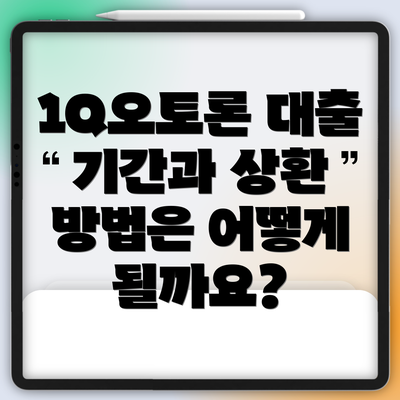 1Q오토론 대출 기간과 상환 방법은 어떻게 될까요?