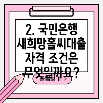 2. 국민은행 새희망홀씨대출 자격 조건은 무엇일까요?
