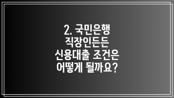 2. 국민은행 직장인든든 신용대출 조건은 어떻게 될까요?
