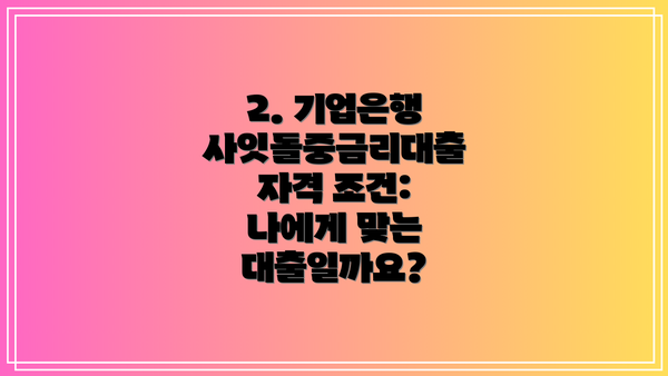 2. 기업은행 사잇돌중금리대출 자격 조건: 나에게 맞는 대출일까요?