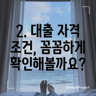 2. 대출 자격 조건, 꼼꼼하게 확인해볼까요?