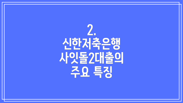 2. 신한저축은행 사잇돌2대출의 주요 특징