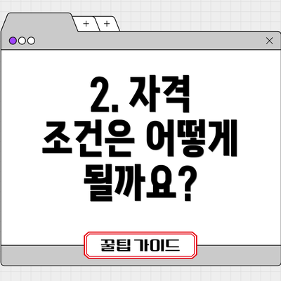 2. 자격 조건은 어떻게 될까요?