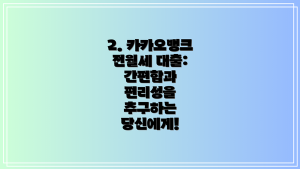 2. 카카오뱅크 전월세 대출: 간편함과 편리성을 추구하는 당신에게!