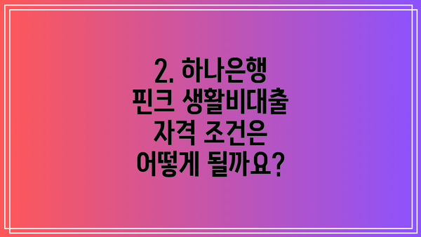 2. 하나은행 핀크 생활비대출 자격 조건은 어떻게 될까요?