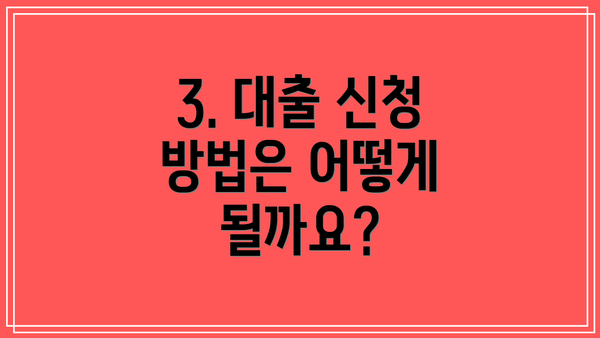 3. 대출 신청 방법은 어떻게 될까요?