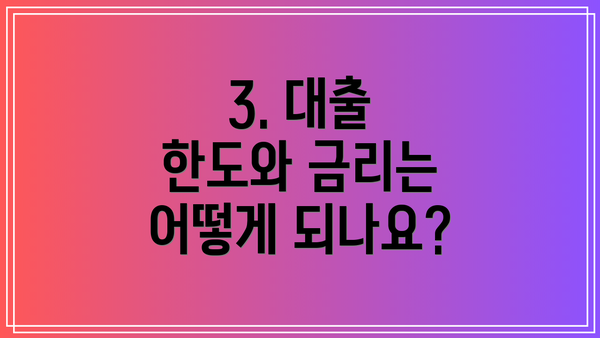 3. 대출 한도와 금리는 어떻게 되나요?
