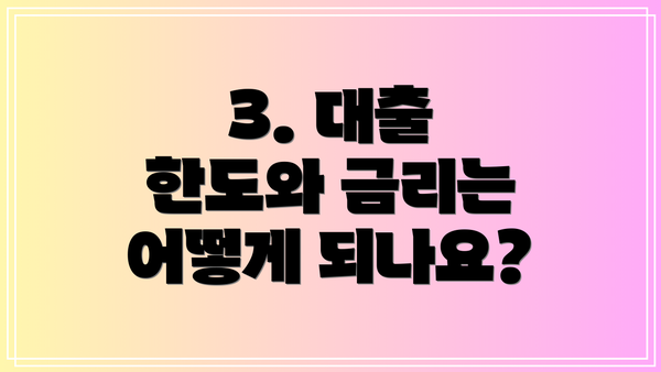 3. 대출 한도와 금리는 어떻게 되나요?