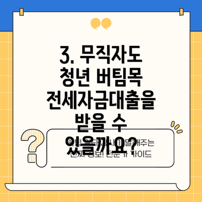 3. 무직자도 청년 버팀목 전세자금대출을 받을 수 있을까요?