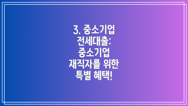 3. 중소기업 전세대출: 중소기업 재직자를 위한 특별 혜택!