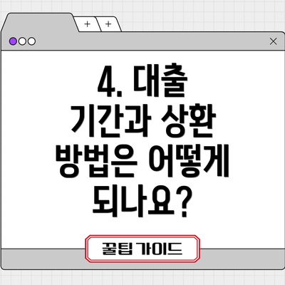 4. 대출 기간과 상환 방법은 어떻게 되나요?