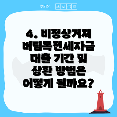4. 비정상거처 버팀목전세자금 대출 기간 및 상환 방법은 어떻게 될까요?