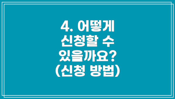 4. 어떻게 신청할 수 있을까요? (신청 방법)