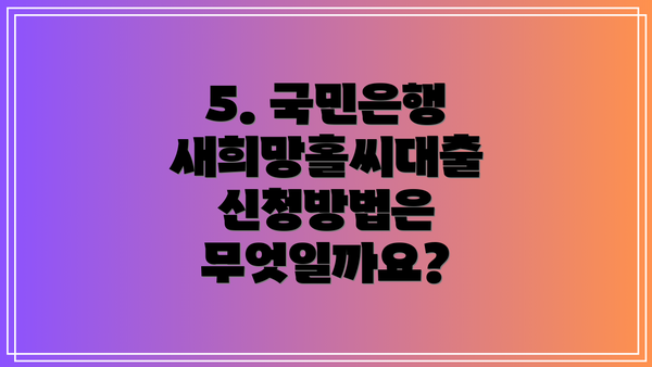 5. 국민은행 새희망홀씨대출 신청방법은 무엇일까요?