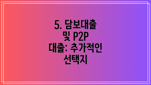 5. 담보대출 및 P2P 대출: 추가적인 선택지