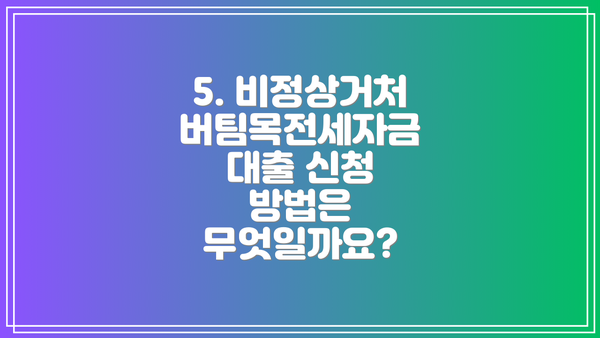 5. 비정상거처 버팀목전세자금 대출 신청 방법은 무엇일까요?
